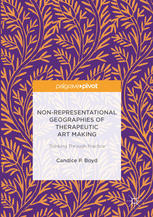 Nonrepresentational Geographies Of Therapeutic Art Making Thinking Through Practice 1st Edition Candice P Boyd Auth