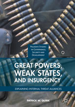 Great Powers Weak States And Insurgency Explaining Internal Threat Alliances 1st Edition Patrick W Quirk Auth