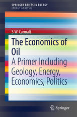 The Economics Of Oil A Primer Including Geology Energy Economics Politics 1st Edition Sw Carmalt Auth