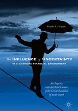The Influence Of Uncertainty In A Changing Financial Environment An Inquiry Into The Root Causes Of The Great Recession Of 20072008 1st Edition Ricardo A Halperin Auth