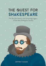 The Quest For Shakespeare The Peculiar History And Surprising Legacy Of The New Shakspere Society 1st Edition Jeffrey Kahan Auth