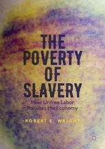 The Poverty Of Slavery How Unfree Labor Pollutes The Economy 1st Edition Robert E Wright Auth