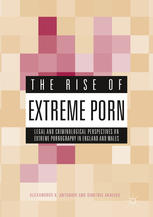 The Rise Of Extreme Porn Legal And Criminological Perspectives On Extreme Pornography In England And Wales 1st Edition Alexandros K Antoniou