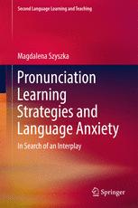 Pronunciation Learning Strategies And Language Anxiety In Search Of An Interplay 1st Edition Magdalena Szyszka Auth