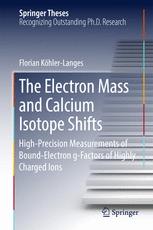 The Electron Mass And Calcium Isotope Shifts Highprecision Measurements Of Boundelectron Gfactors Of Highly Charged Ions 1st Edition Florian Khlerlanges Auth