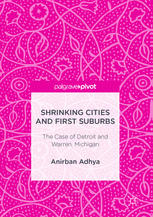 Shrinking Cities And First Suburbs The Case Of Detroit And Warren Michigan 1st Edition Anirban Adhya Auth