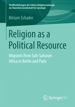 Religion As A Political Resource Migrants From Subsaharan Africa In Berlin And Paris 1st Edition Miriam Schader Auth