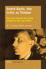 Andr Bazin The Critic As Thinker American Cinema From Early Chaplin To The Late 1950s R J Cardullo Eds
