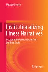 Institutionalizing Illness Narratives Discourses On Fever And Care From Southern India 1st Edition Mathew George Auth