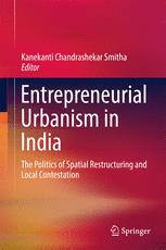 Entrepreneurial Urbanism In India The Politics Of Spatial Restructuring And Local Contestation 1st Edition Kanekanti Chandrashekar Smitha Eds