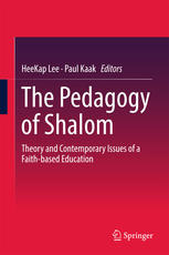 The Pedagogy Of Shalom Theory And Contemporary Issues Of A Faithbased Education 1st Edition Heekap Lee
