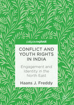 Conflict And Youth Rights In India Engagement And Identity In The North East 1st Edition Haans J Freddy Auth