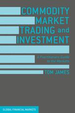 Commodity Market Trading And Investment A Practitioners Guide To The Markets 1st Edition Tom James Auth