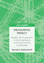 Measuring Impact Models For Evaluation In The Australian Arts And Culture Landscape 1st Edition Sandra Gattenhof Auth