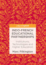 Indofrench Educational Partnerships Institutions Technologies And Higher Education 1st Edition Marc Pilkington Auth