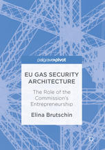 Eu Gas Security Architecture The Role Of The Commissions Entrepreneurship 1st Edition Elina Brutschin Auth