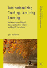 Internationalizing Teaching Localizing Learning An Examination Of English Language Teaching Reforms And English Use In China 1st Edition Paul Mcpherron Auth