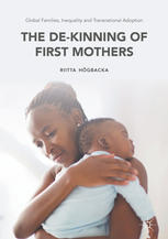 Global Families Inequality And Transnational Adoption The Dekinning Of First Mothers 1st Edition Riitta Hgbacka Auth