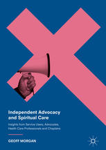 Independent Advocacy And Spiritual Care Insights From Service Users Advocates Health Care Professionals And Chaplains 1st Edition Geoff Morgan Auth