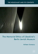 The Memorial Ethics Of Libeskinds Berlin Jewish Museum 1st Edition Arleen Ionescu Auth