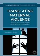 Translating Maternal Violence The Discursive Construction Of Maternal Filicide In 1970s Japan 1st Edition Alessandro Castellini Auth