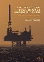 Africas Natural Resources And Underdevelopment How Ghanas Petroleum Can Create Sustainable Economic Prosperity 1st Edition Kwamina Panford Auth