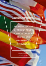 The Mediatization Of Foreign Policy Political Decisionmaking And Humanitarian Intervention 1st Edition Douglas Brommesson