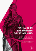 Mamluks In The Modern Egyptian Mind Changing The Memory Of The Mamluks 19191952 1st Edition Il Kwang Sung Auth