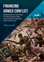 Financing Armed Conflict Volume 2 Resourcing Us Military Interventions From The Spanishamerican War To Vietnam 1st Edition Thomas M Meagher Auth