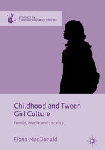 Childhood And Tween Girl Culture Family Media And Locality 1st Edition Fiona Macdonald Auth