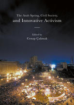 The Arab Spring Civil Society And Innovative Activism 1st Edition Cenap Akmak Eds