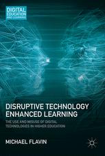 Disruptive Technology Enhanced Learning The Use And Misuse Of Digital Technologies In Higher Education 1st Edition Michael Flavin Auth
