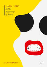 Lady Gaga And The Sociology Of Fame The Rise Of A Pop Star In An Age Of Celebrity 1st Edition Mathieu Deflem
