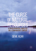 The Curse Of Natural Resources A Developmental Analysis In A Comparative Context 1st Edition Sevil Acar Auth