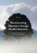 Reconstructing Education Through Mindful Attention Positioning The Mind At The Center Of Curriculum And Pedagogy 1st Edition Oren Ergas Auth