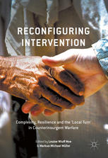 Reconfiguring Intervention Complexity Resilience And The Local Turn In Counterinsurgent Warfare 1st Edition Louise Wiuff Moe