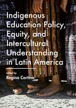Indigenous Education Policy Equity And Intercultural Understanding In Latin America 1st Edition Regina Cortina Eds