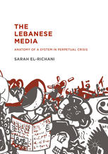 The Lebanese Media Anatomy Of A System In Perpetual Crisis 1st Edition Sarah Elrichani Auth