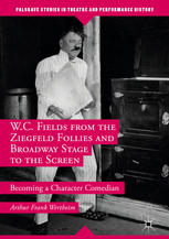 Wc Fields From The Ziegfeld Follies And Broadway Stage To The Screen Becoming A Character Comedian 1st Edition Arthur Frank Wertheim Auth