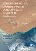 Global Regional And Local Dimensions Of Western Saharas Protracted Decolonization When A Conflict Gets Old 1st Edition Raquel Ojedagarcia
