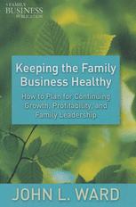 Keeping The Family Business Healthy How To Plan For Continuing Growth Profitability And Family Leadership 1st Edition John L Ward Auth