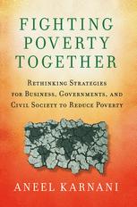 Fighting Poverty Together Rethinking Strategies For Business Governments And Civil Society To Reduce Poverty 1st Edition Aneel Karnani Auth