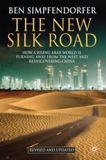 The New Silk Road How A Rising Arab World Is Turning Away From The West And Rediscovering China 1st Edition Ben Simpfendorfer Auth