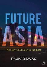 Future Asia The New Gold Rush In The East 1st Edition Rajiv Biswas Auth