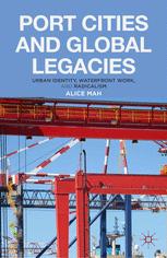 Port Cities And Global Legacies Urban Identity Waterfront Work And Radicalism 1st Edition Alice Mah Auth