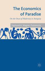 The Economics Of Paradise On The Onset Of Modernity In Antiquity 1st Edition Sigmund A Wagnertsukamoto Auth