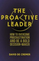 The Proactive Leader How To Overcome Procrastination And Be A Bold Decisionmaker 1st Edition David De Cremer Auth