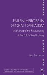Fallen Heroes In Global Capitalism Workers And The Restructuring Of The Polish Steel Industry 1st Edition Vera Trappmann Auth
