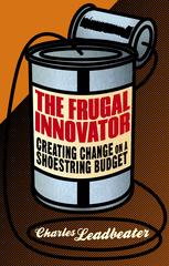The Frugal Innovator Creating Change On A Shoestring Budget 1st Edition Charles Leadbeater Auth