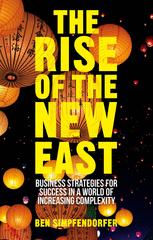 The Rise Of The New East Business Strategies For Success In A World Of Increasing Complexity 1st Edition Ben Simpfendorfer Auth